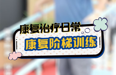 康复治疗日常之康复阶梯训练
